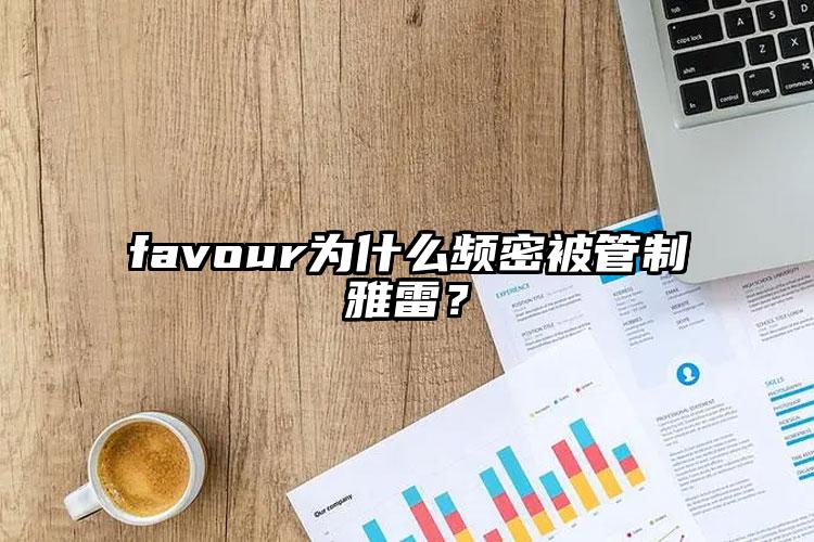 favour为什么频密被管制雅雷？