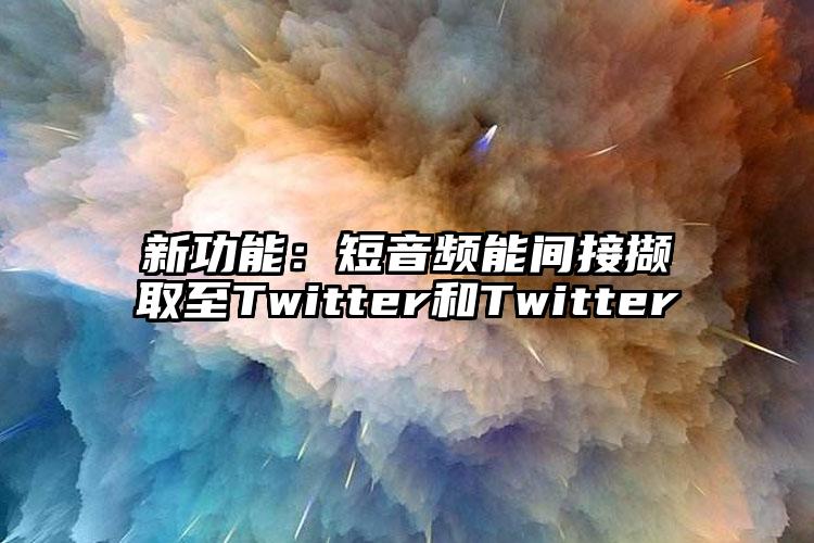 新功能：短音频能间接撷取至Twitter和Twitter